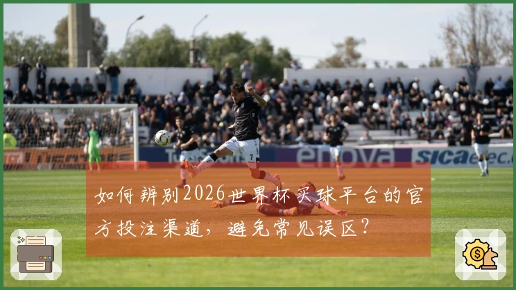 如何辨别2026世界杯买球平台的官方投注渠道，避免常见误区？